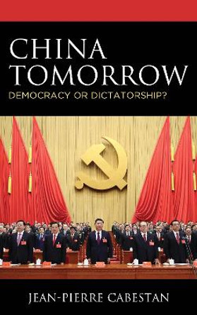 China Tomorrow: Democracy or Dictatorship? by Jean-Pierre Cabestan 9781538129579