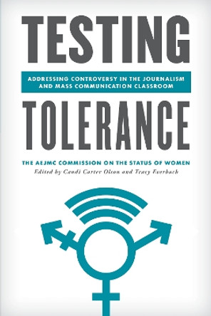 Testing Tolerance: Addressing Controversy in the Journalism and Mass Communication Classroom by The AEJMC Commission on the Status of Women 9781538132678