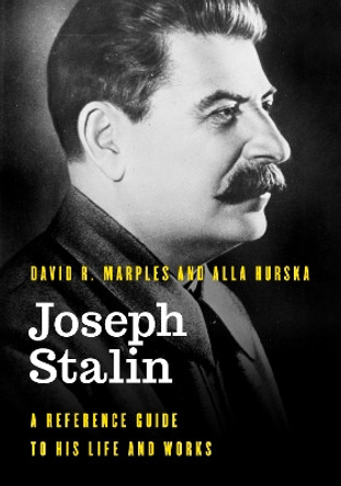 Joseph Stalin: A Reference Guide to His Life and Works by David R. Marples 9781538133606