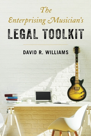 The Enterprising Musician's Legal Toolkit by David R. Williams 9781538135082