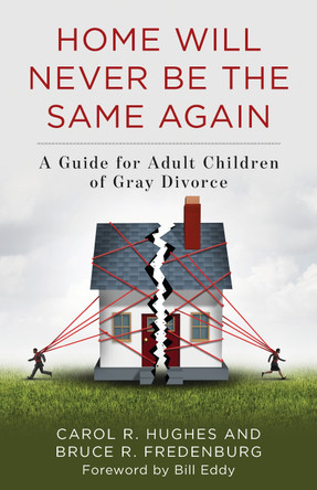 Home Will Never Be the Same Again: A Guide for Adult Children of Gray Divorce by Carol R. Hughes 9781538135303