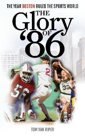 The Glory of '86: The Year Boston Ruled the Sports World by Tom Van Riper 9781538175699