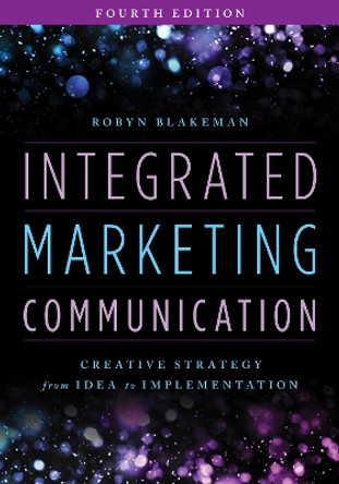 Integrated Marketing Communication: Creative Strategy from Idea to Implementation by Robyn Blakeman 9781538176320