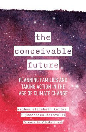 The Conceivable Future: Planning Families and Taking Action in the Age of Climate Change by Meghan Elizabeth Kallman 9781538179697