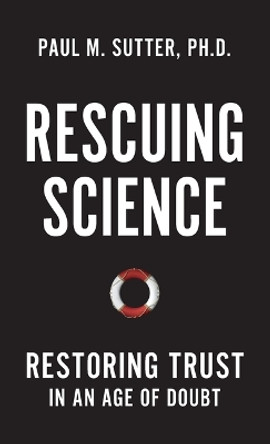 Rescuing Science: Restoring Trust In an Age of Doubt by Paul M. Sutter 9781538181614