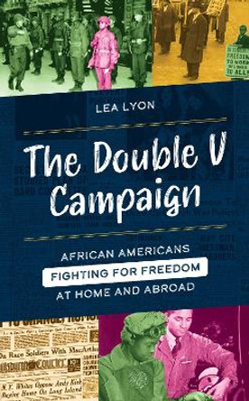 The Double V Campaign: African Americans Fighting for Freedom at Home and Abroad by Lea Lyon 9781538184653