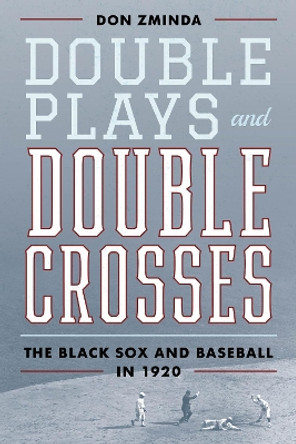 Double Plays and Double Crosses: The Black Sox and Baseball in 1920 by Don Zminda 9781538142325