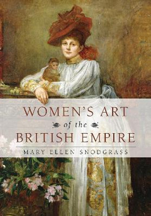 Women's Art of the British Empire by Mary Ellen Snodgrass 9781538192160