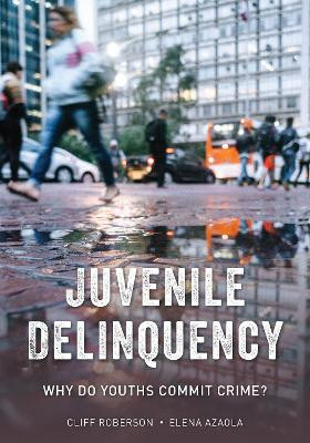 Juvenile Delinquency: Why Do Youths Commit Crime? by Cliff Roberson 9781538151945