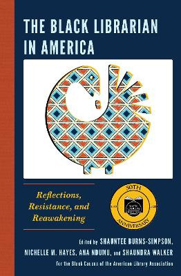 The Black Librarian in America: Reflections, Resistance, and Reawakening by Shauntee Burns-Simpson 9781538152676