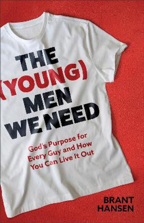 The (Young) Men We Need: God's Purpose for Every Guy and How You Can Live It Out by Brant Hansen 9781540903693