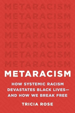 Metaracism: How Systemic Racism Devastates Black Lives--And How We Break Free by Tricia Rose 9781541602717
