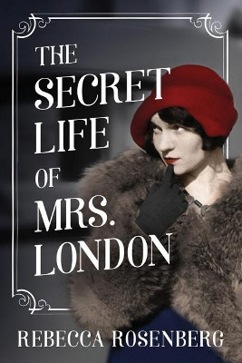 The Secret Life of Mrs. London: A Novel by Rebecca Rosenberg 9781542048736