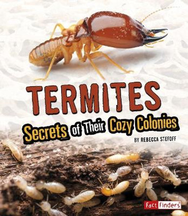 Termites: Secrets of Their Cozy Colonies: Secrets of Their Cozy Colonies by Rebecca Stefoff 9781543555554