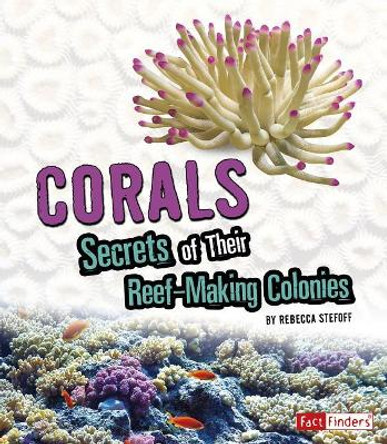 Corals: Secrets of Their Reef-Making Colonies (Amazing Animal Colonies) by Rebecca Stefoff 9781543559132