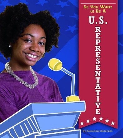 So You Want to Be a U.S. Representative by Kassandra Kathleen Radomski 9781543571967