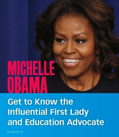 Michelle Obama: Get to Know the Influential First Lady and Education Advocate by Lakita Wilson 9781543591064