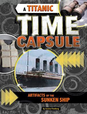 A Titanic Time Capsule: Artifacts of the Sunken Ship by Jessica Freeburg 9781543592337