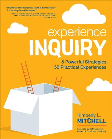 Experience Inquiry: 5 Powerful Strategies, 50 Practical Experiences by Kimberly L. Mitchell 9781544317120