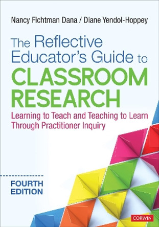 The Reflective Educator's Guide to Classroom Research: Learning to Teach and Teaching to Learn Through Practitioner Inquiry by Nancy Fichtman Dana 9781544352183