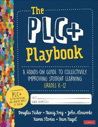 The Plc+ Playbook, Grades K-12: A Hands-On Guide to Collectively Improving Student Learning by Douglas Fisher 9781544378442