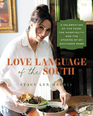 Love Language of the South: A Celebration of the Food, the Hospitality, and the Stories of My Southern Home by Stacy Lyn Harris 9781546004264