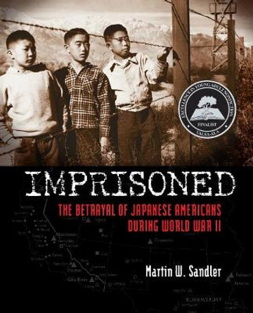 Imprisoned: The Betrayal of Japanese Americans During World War II by Martin W Sandler 9781547604692