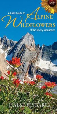 Field Guide to Alpine Wildflowers of the Rocky Mountains by Halle Flygare 9781550175530