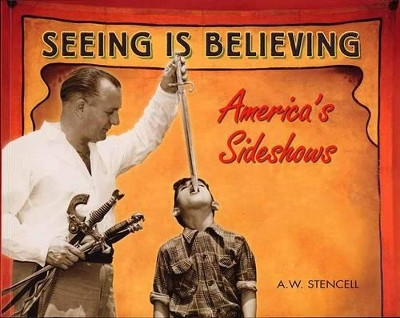 Seeing Is Believing: America's Side Shows by A W Stencell 9781550225297