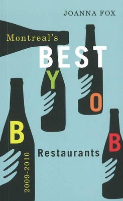 Montreal's Best BYOB Restaurants 2009-2010 by Joanna Fox 9781550652499