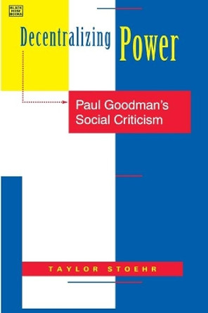 Decentralizing Power: Paul Goodman's Social Criticism by Paul Goodman 9781551640082