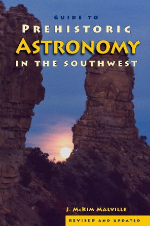 Guide to Prehistoric Astronomy in the Southwest by McKim Malville 9781555664145