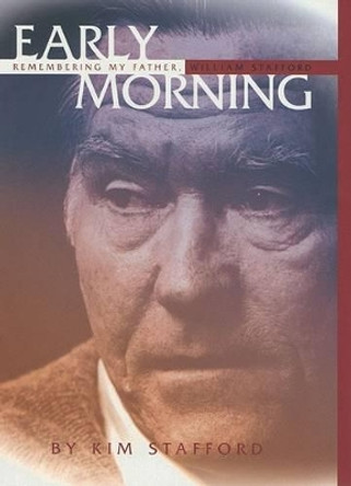 Early Morning: Remembering My Father, the Poet William Stafford by Kim Stafford 9781555973728