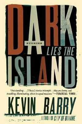Dark Lies the Island: Stories by Esq Kevin Barry 9781555976880