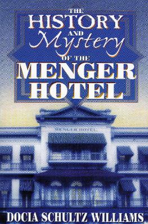 The History and Mystery of the Menger Hotel by Docia Schultz Williams 9781556227929