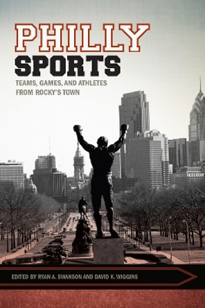 Philly Sports: Teams, Games, and Athletes from Rocky's Town by Ryan K. Anderson 9781557281876