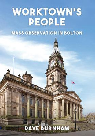 Worktown's People: Mass Observation in Bolton by Dave Burnham