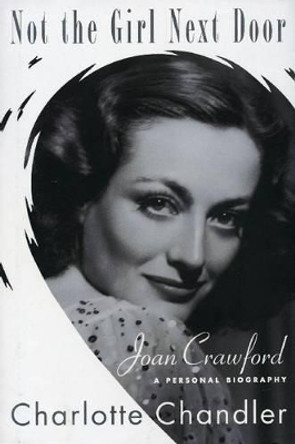 Not the Girl Next Door: Joan Crawford, A Personal Biography by Charlotte Chandler 9781557837516