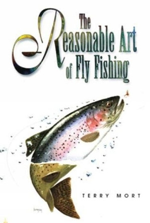 Reasonable Art of Fly Fishing by Terry Mort 9781558216839