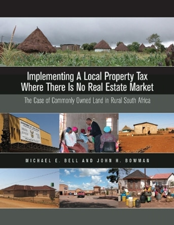 Implementing a Local Property Tax Where There Is – The Case of Commonly Owned Land in Rural South Africa by Michael E. Bell 9781558441699