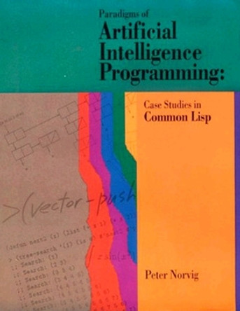 Paradigms of Artificial Intelligence Programming: Case Studies in Common Lisp by Peter Norvig 9781558601918