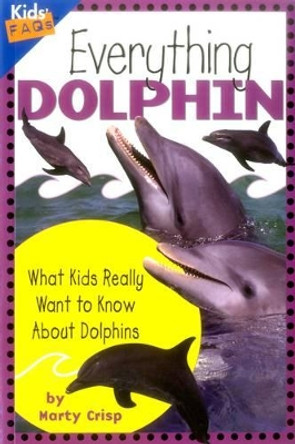 Everything Dolphin: What Kids Really Want to Know About Dolphins by Marty Crisp 9781559710497
