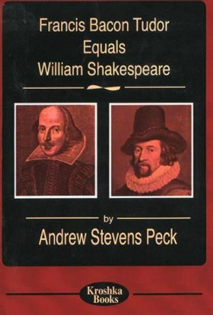 Francis Bacon Tudor Equals William Shakespeare by Andrew Stevens Peck 9781560727347