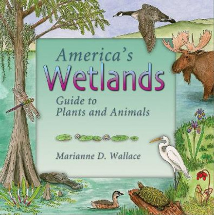 America's Wetlands: Guide to Plants and Animals by Marianne D. Wallace 9781555914844