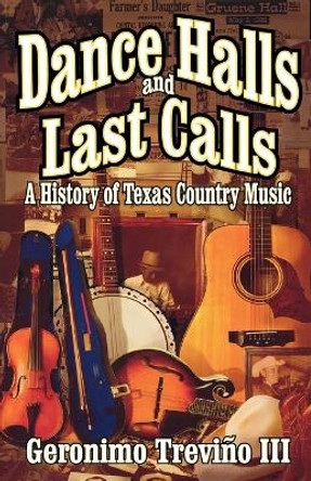 Dance Halls and Last Calls: A History of Texas Country Music by Geronimo Trevino 9781556229275