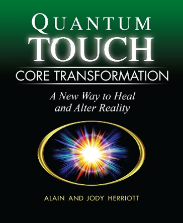 Quantum-Touch Core Transformation: A New Way to Heal and Alter Reality by Alain Herriott 9781556437816