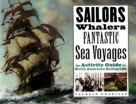 Sailors, Whalers, Fantastic Sea Voyages: An Activity Guide to North American Sailing Life by Valerie Petrillo 9781556524752