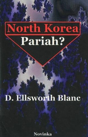 North Korea -- Pariah? by D. Ellsworth Blanc 9781560729945