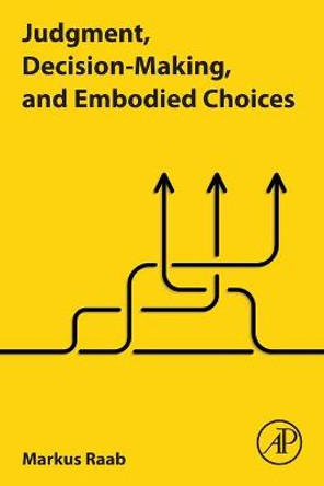 Judgment, Decision-Making, and Embodied Choices by Markus Raab