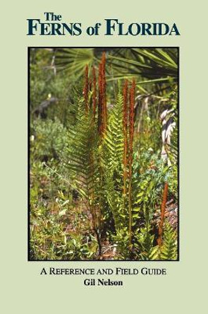 The Ferns of Florida: A Reference and Field Guide by Gil Nelson 9781561641970